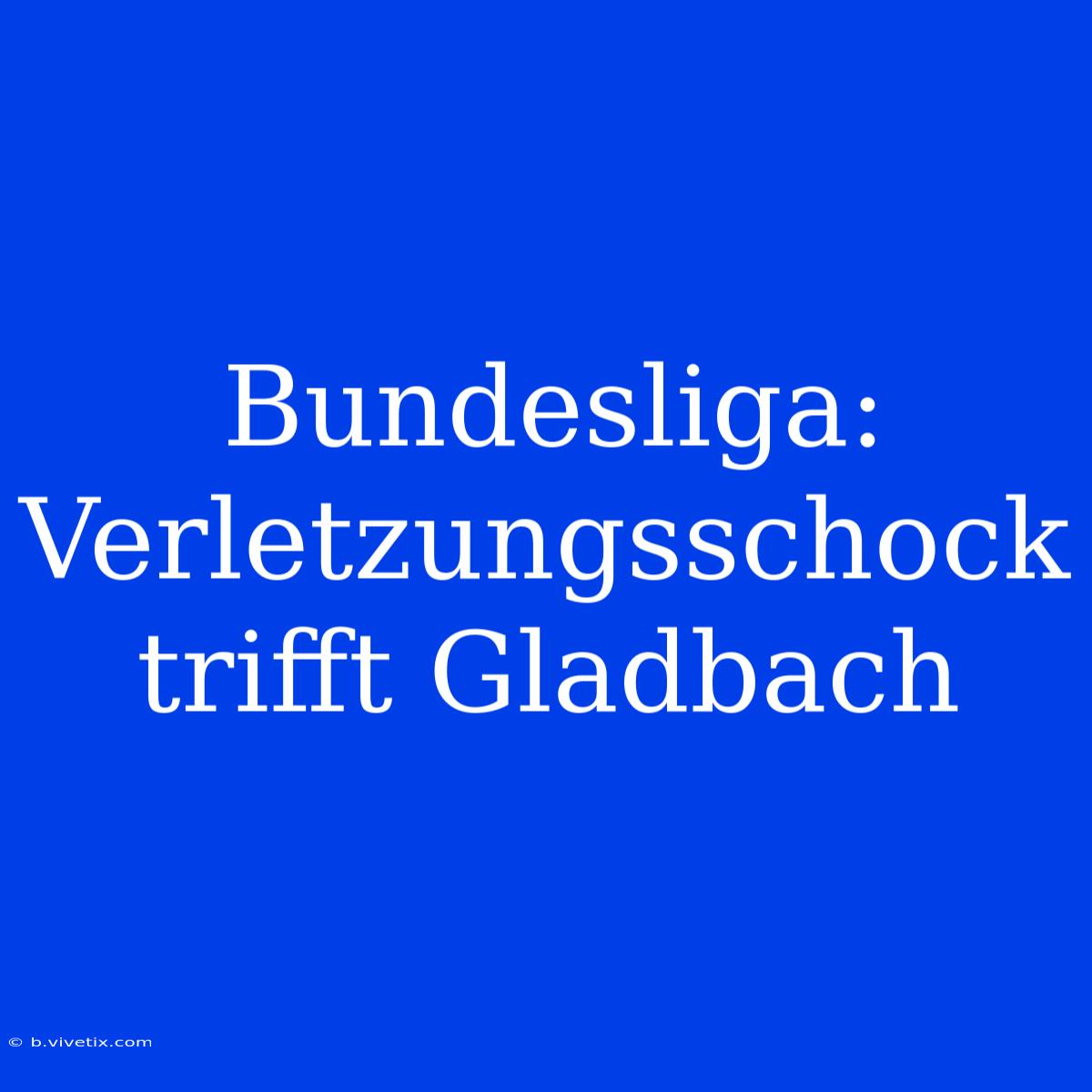 Bundesliga: Verletzungsschock Trifft Gladbach