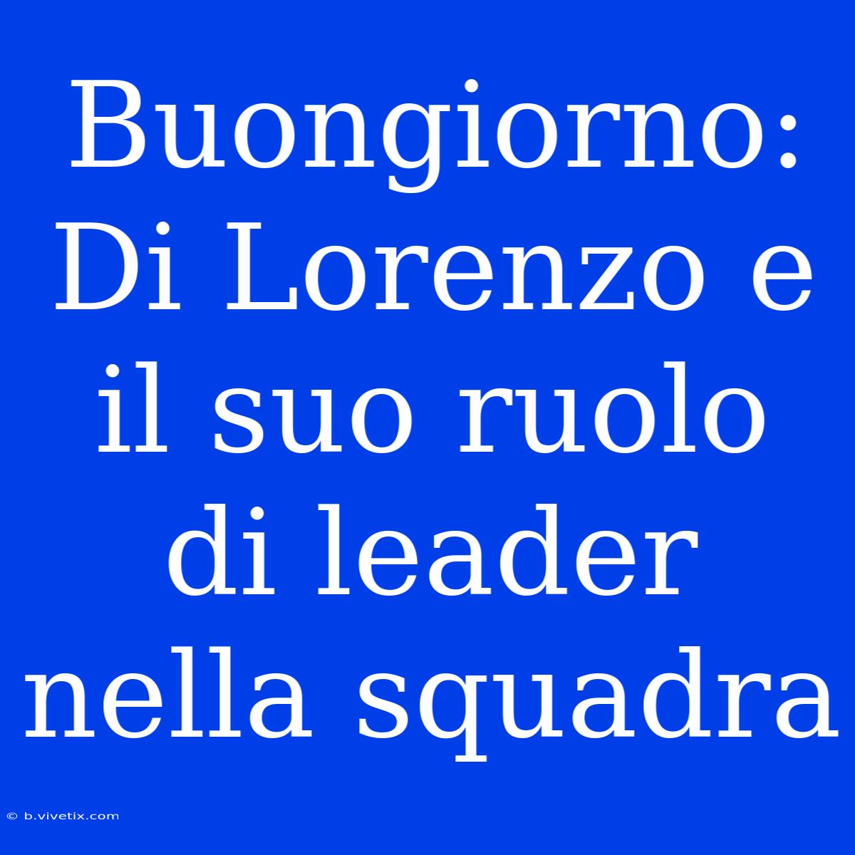 Buongiorno: Di Lorenzo E Il Suo Ruolo Di Leader Nella Squadra