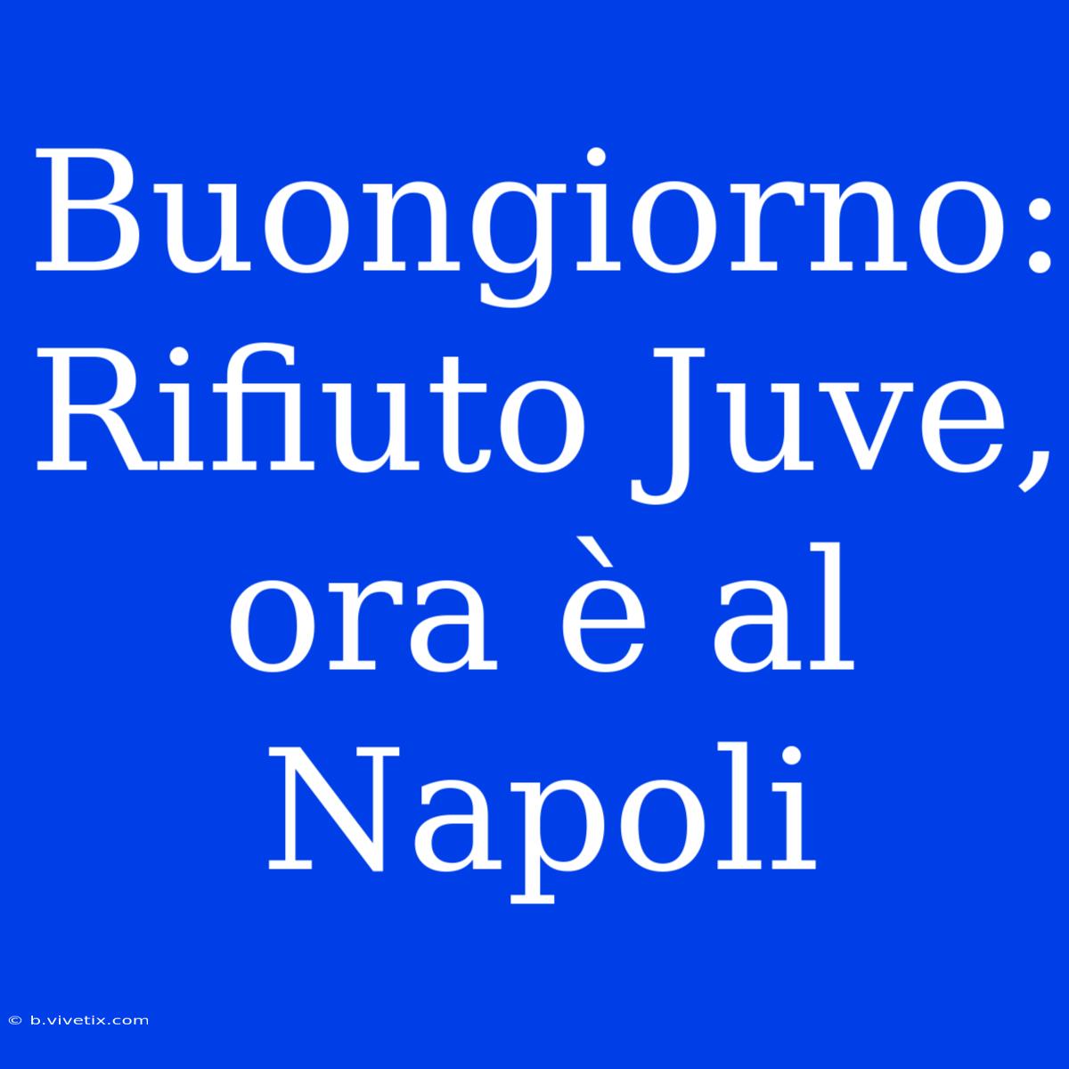 Buongiorno: Rifiuto Juve, Ora È Al Napoli