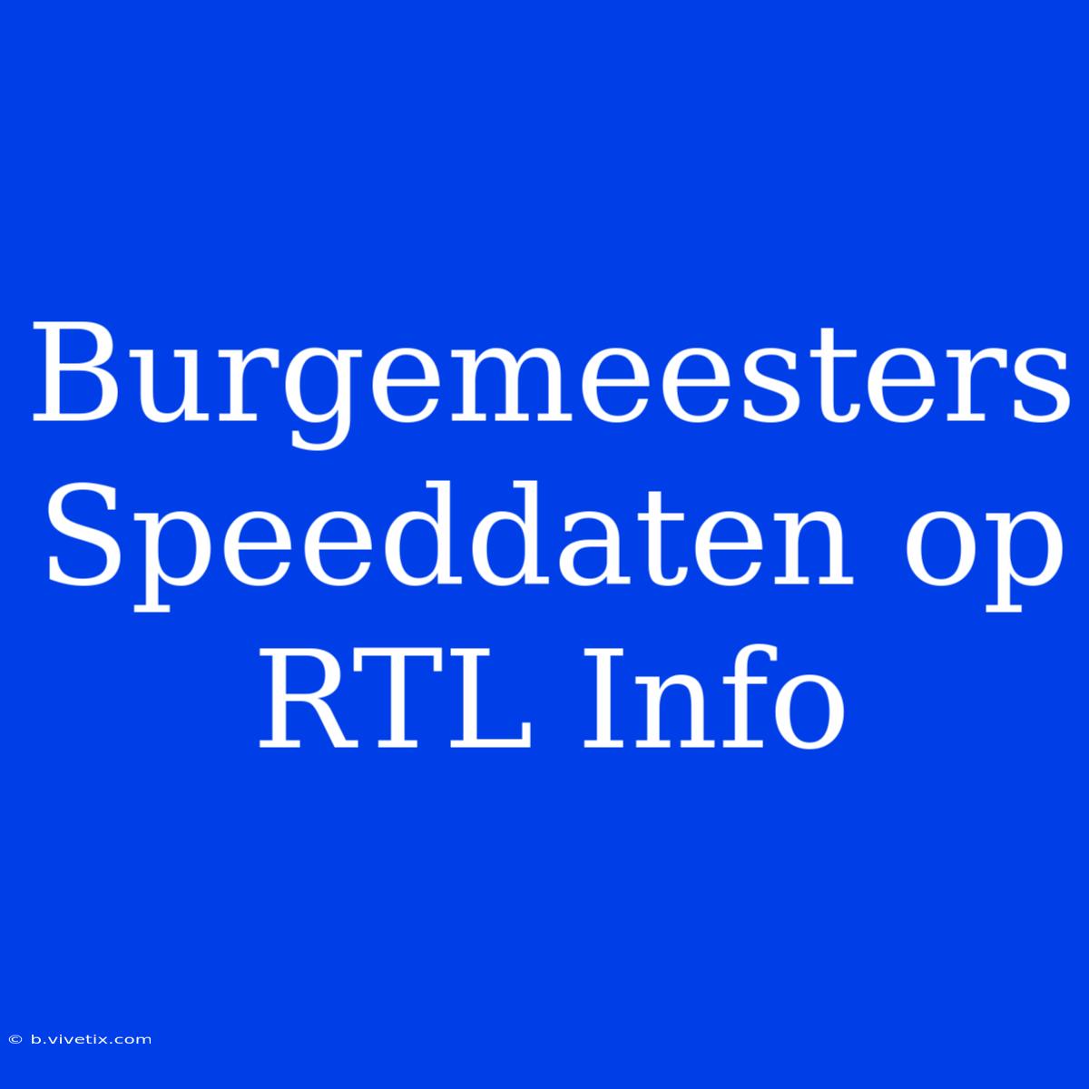 Burgemeesters Speeddaten Op RTL Info