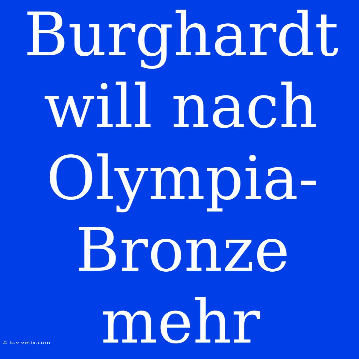 Burghardt Will Nach Olympia-Bronze Mehr