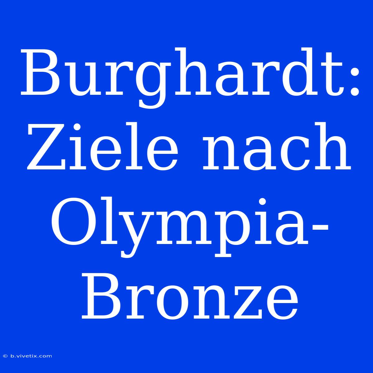 Burghardt: Ziele Nach Olympia-Bronze