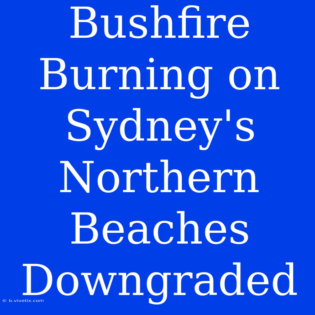 Bushfire Burning On Sydney's Northern Beaches Downgraded