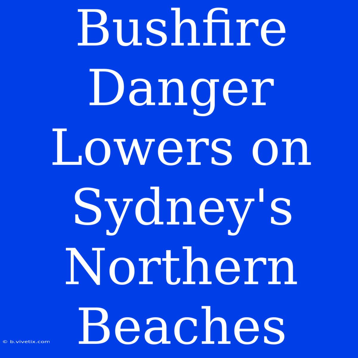 Bushfire Danger Lowers On Sydney's Northern Beaches