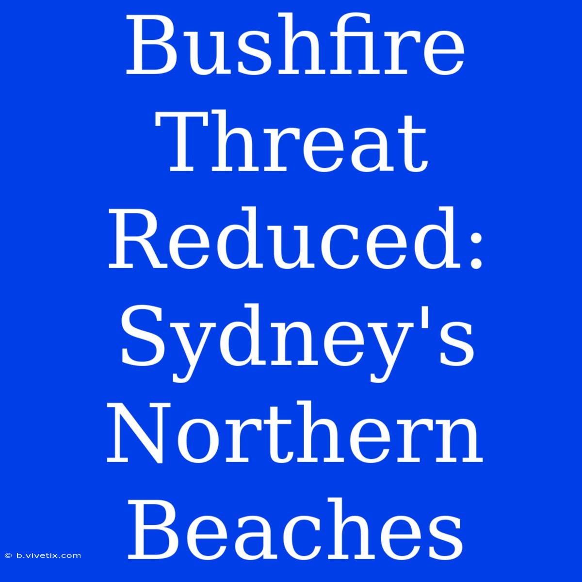 Bushfire Threat Reduced: Sydney's Northern Beaches