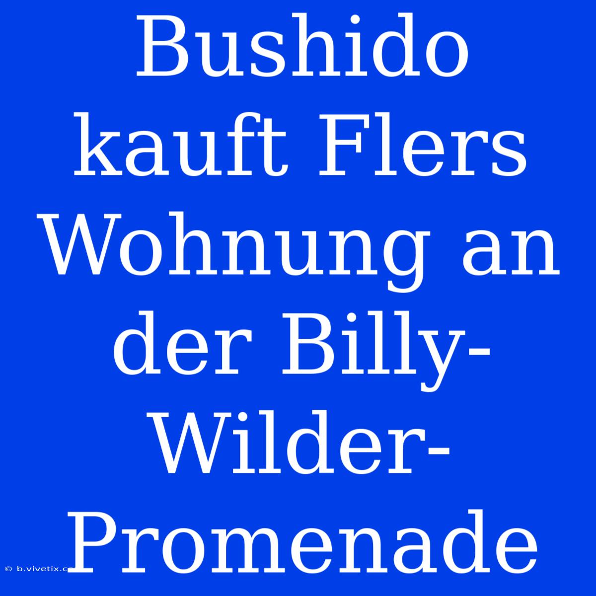 Bushido Kauft Flers Wohnung An Der Billy-Wilder-Promenade