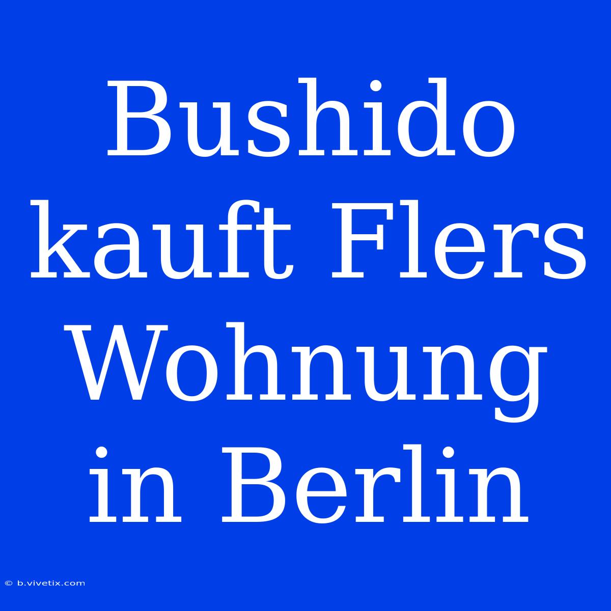 Bushido Kauft Flers Wohnung In Berlin