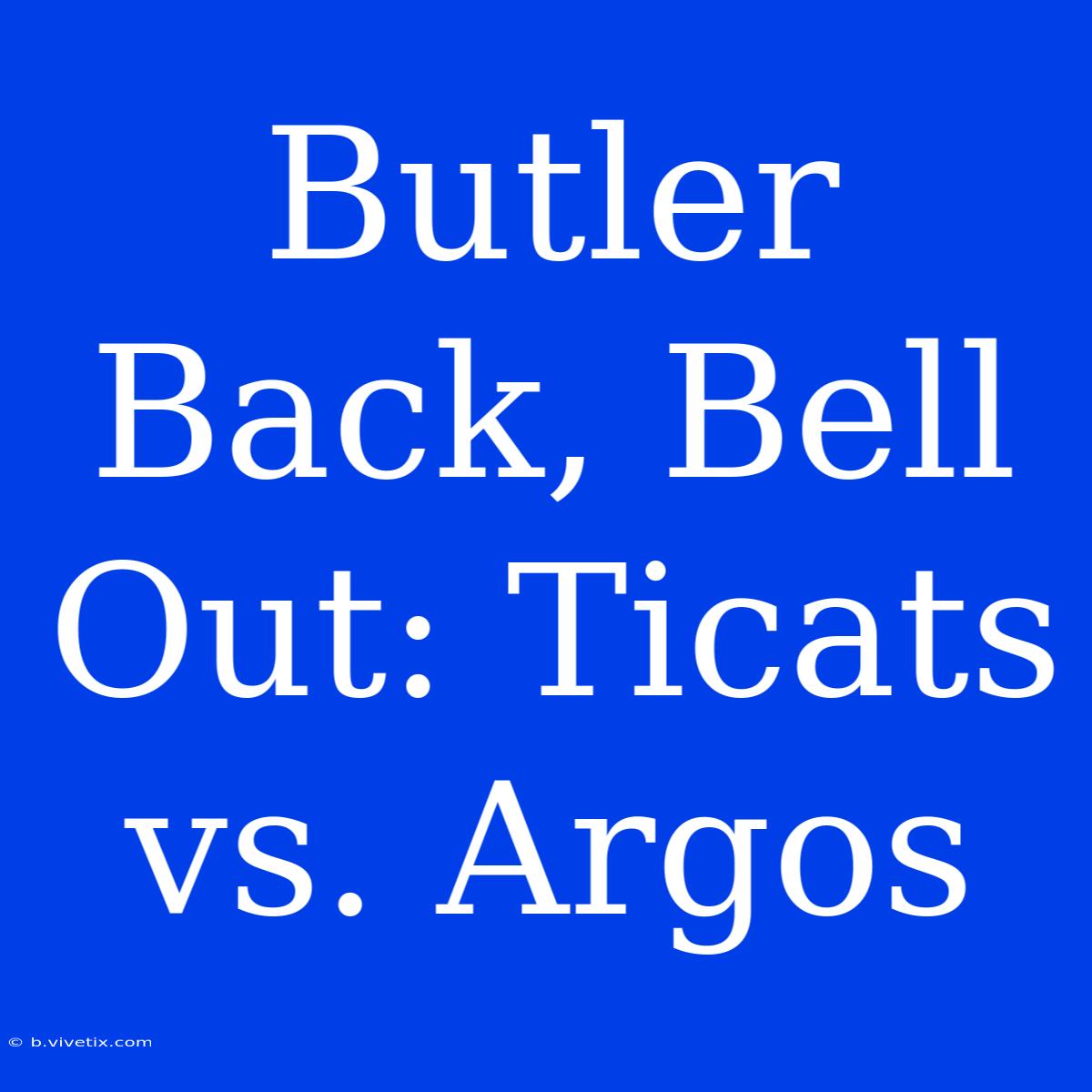 Butler Back, Bell Out: Ticats Vs. Argos