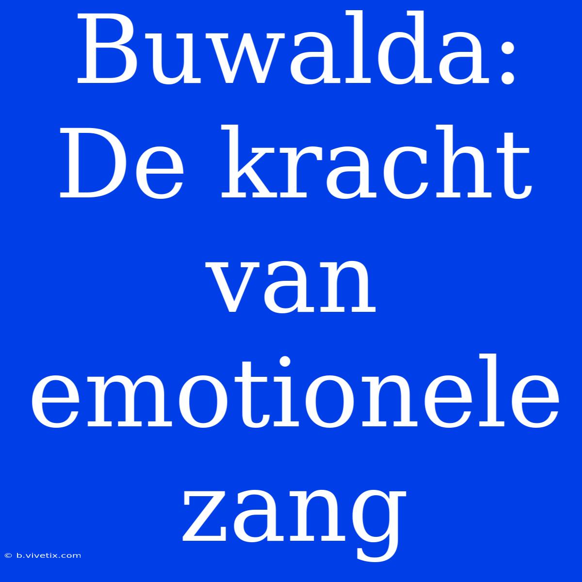 Buwalda: De Kracht Van Emotionele Zang