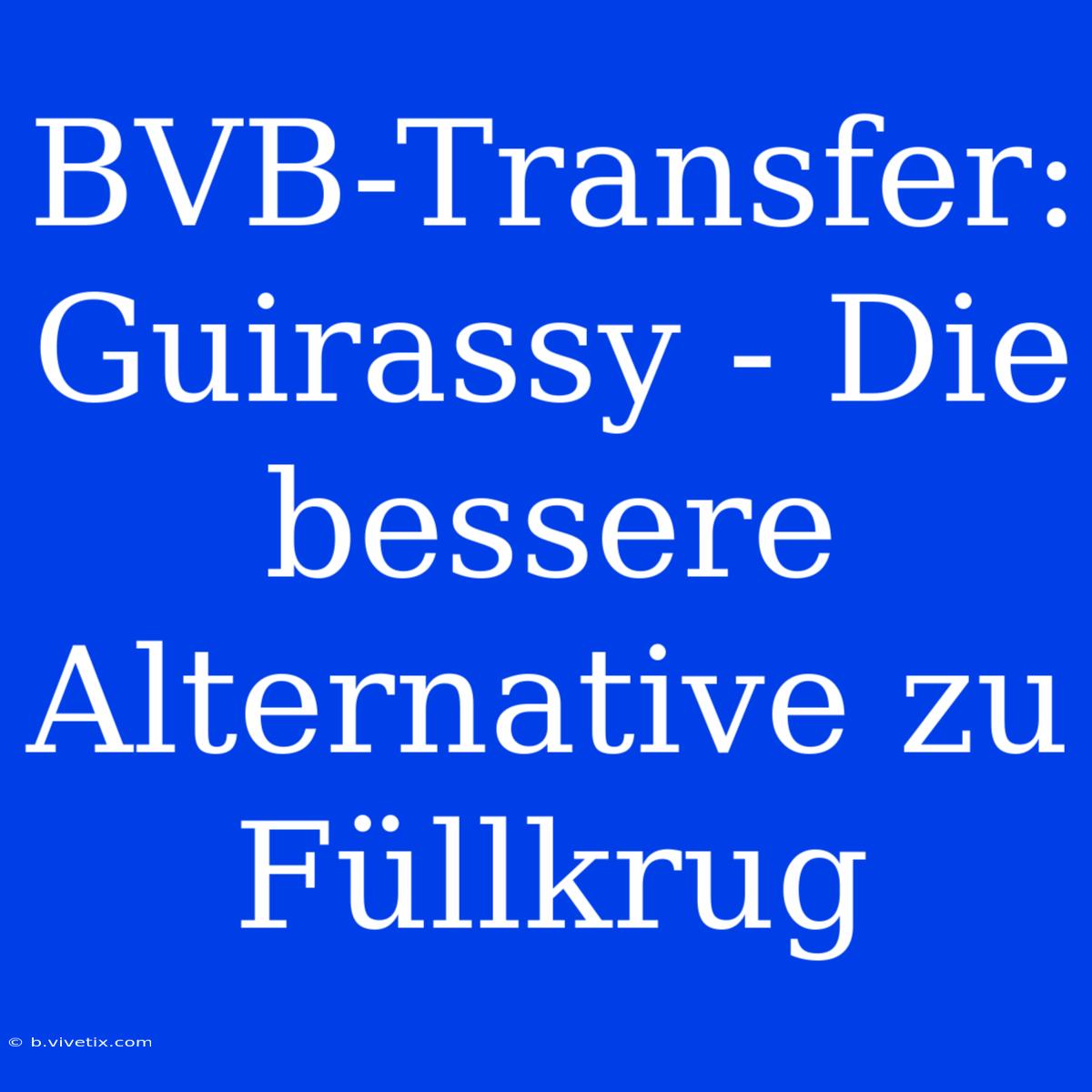 BVB-Transfer: Guirassy - Die Bessere Alternative Zu Füllkrug