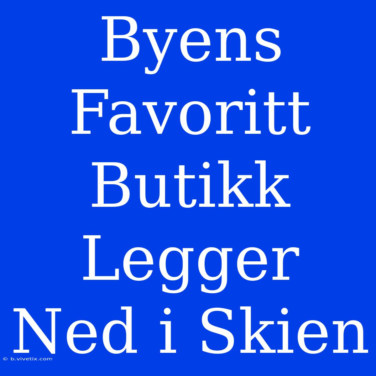 Byens Favoritt Butikk Legger Ned I Skien