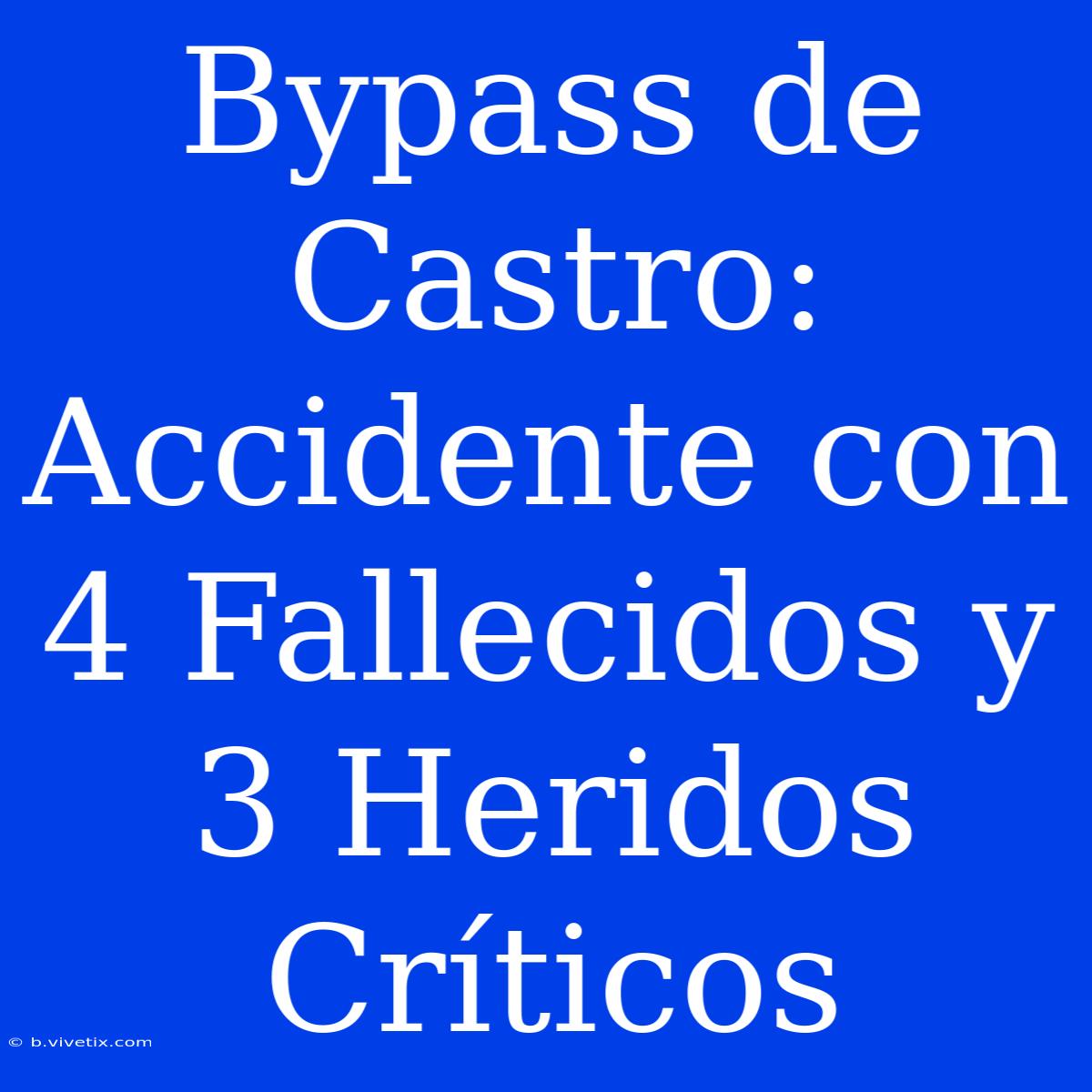 Bypass De Castro: Accidente Con 4 Fallecidos Y 3 Heridos Críticos