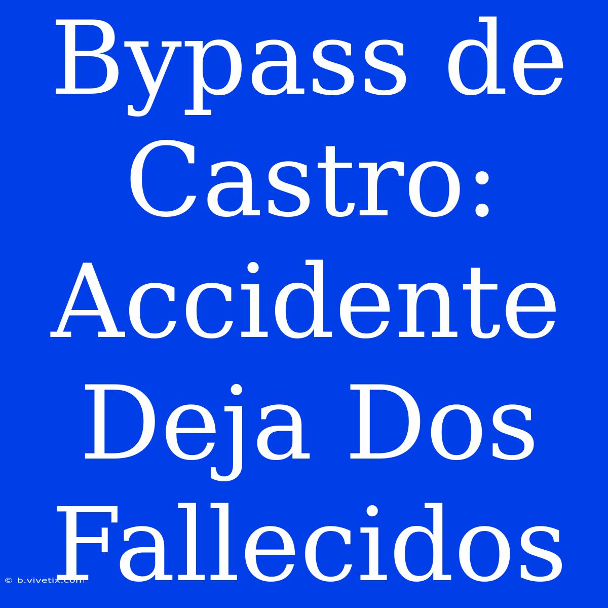 Bypass De Castro: Accidente Deja Dos Fallecidos