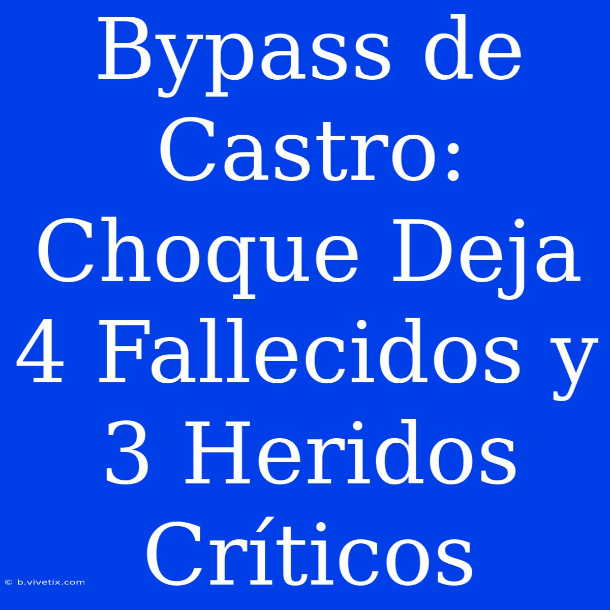 Bypass De Castro: Choque Deja 4 Fallecidos Y 3 Heridos Críticos