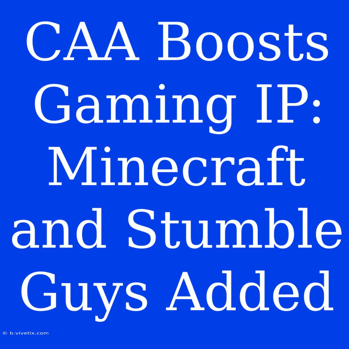 CAA Boosts Gaming IP: Minecraft And Stumble Guys Added