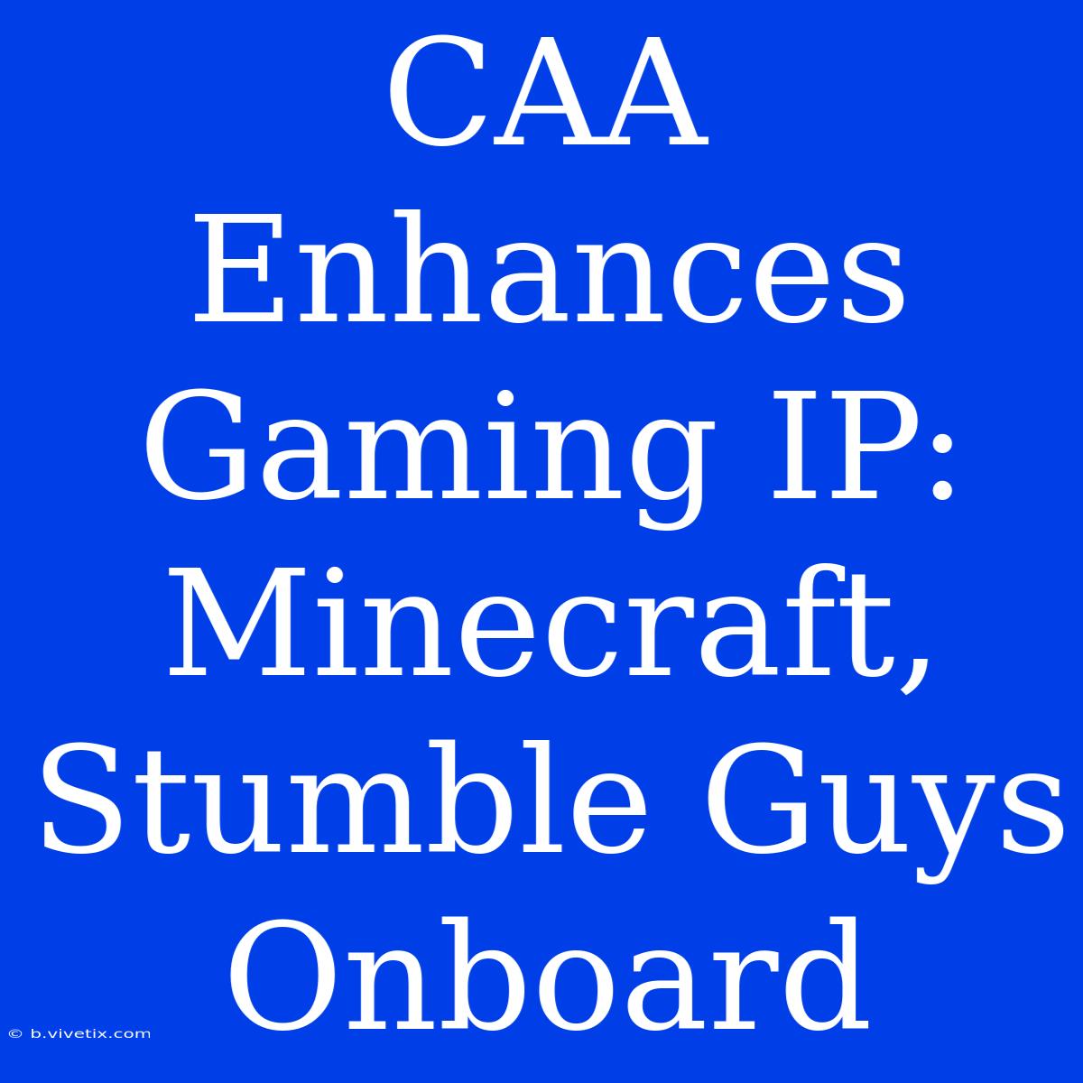 CAA Enhances Gaming IP: Minecraft, Stumble Guys Onboard