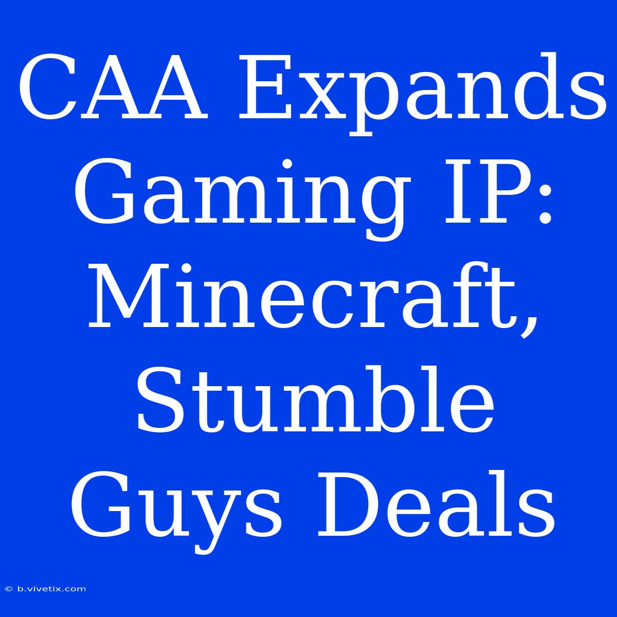 CAA Expands Gaming IP: Minecraft, Stumble Guys Deals