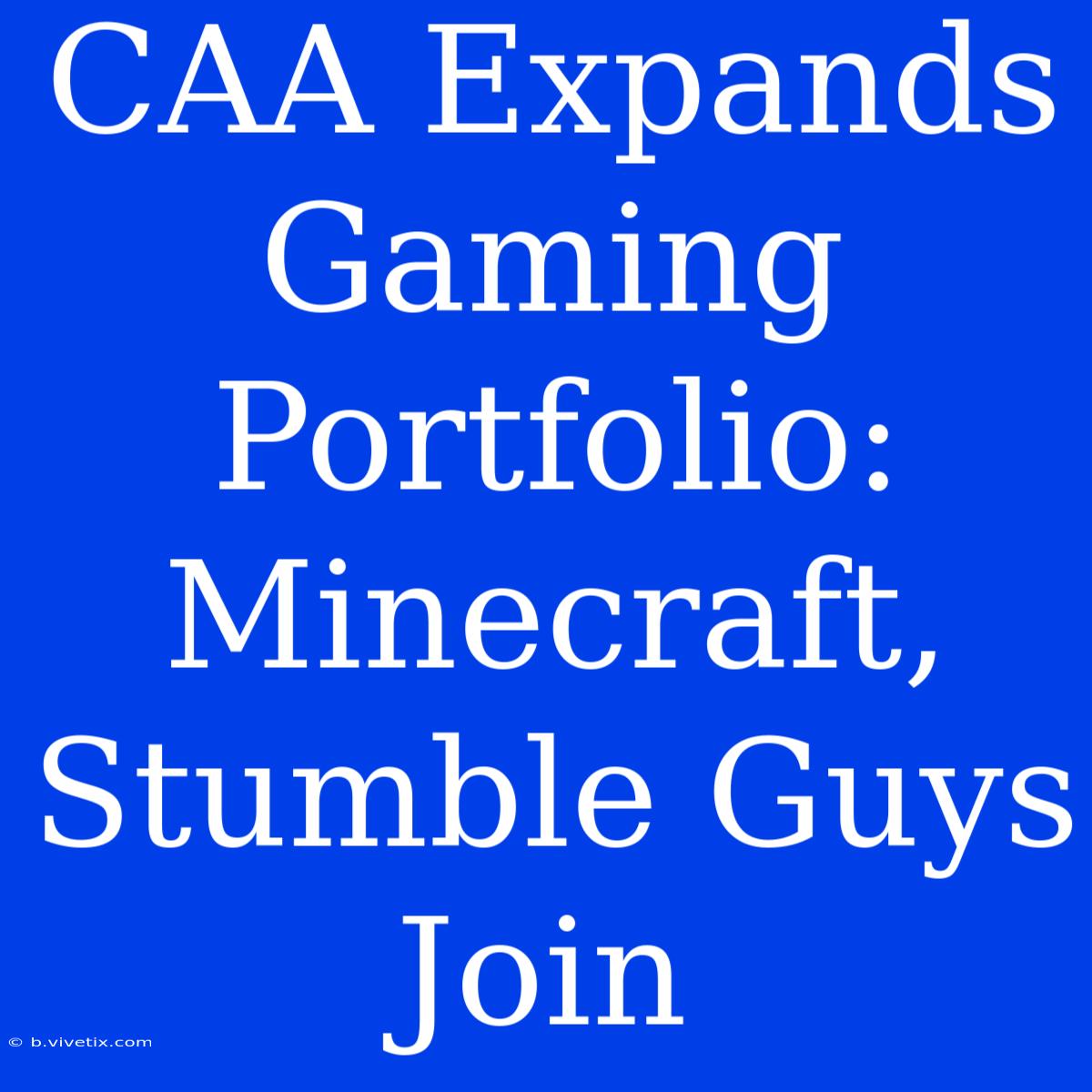 CAA Expands Gaming Portfolio: Minecraft, Stumble Guys Join