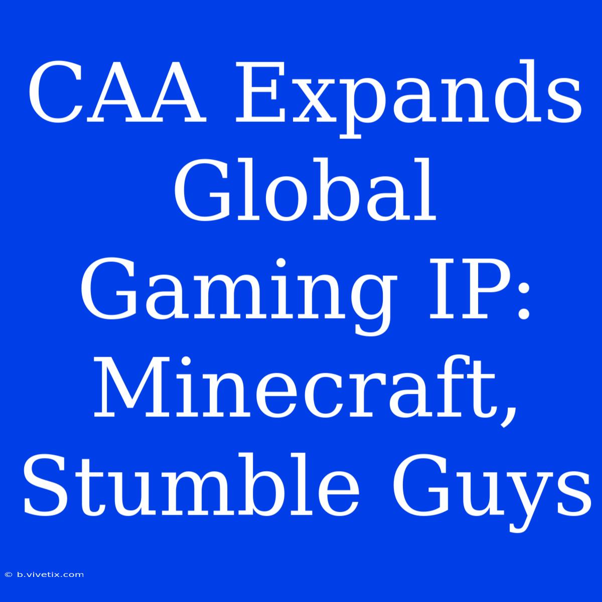 CAA Expands Global Gaming IP: Minecraft, Stumble Guys