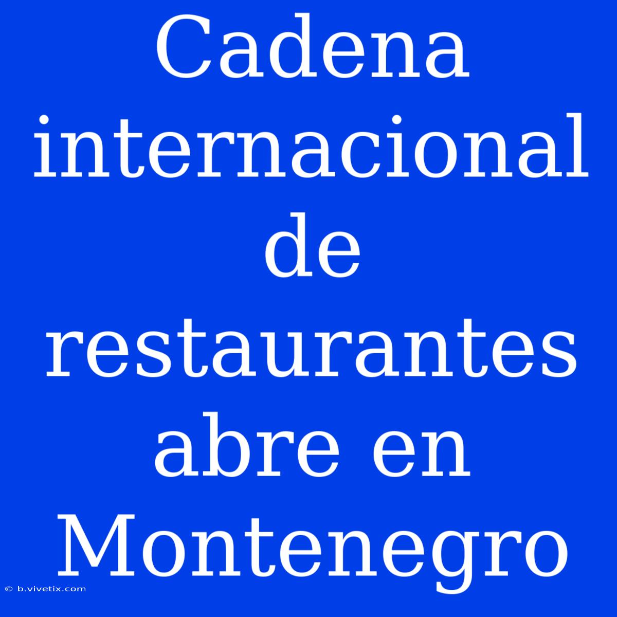 Cadena Internacional De Restaurantes Abre En Montenegro