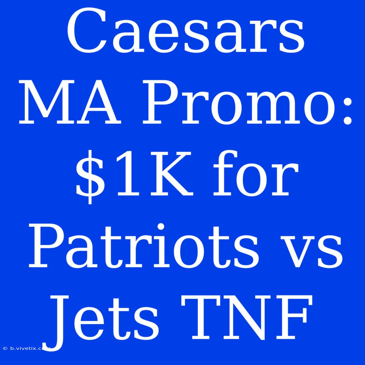 Caesars MA Promo: $1K For Patriots Vs Jets TNF