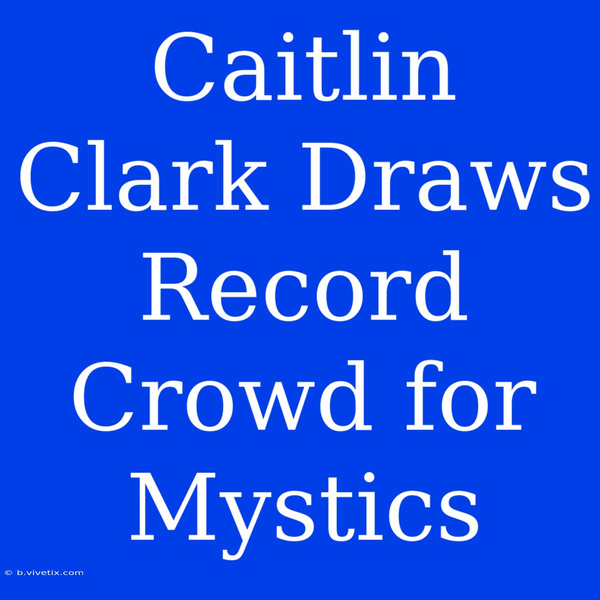 Caitlin Clark Draws Record Crowd For Mystics