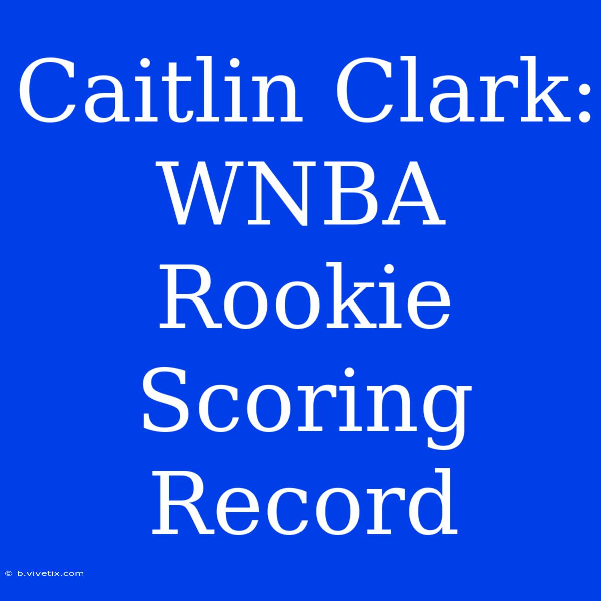 Caitlin Clark: WNBA Rookie Scoring Record