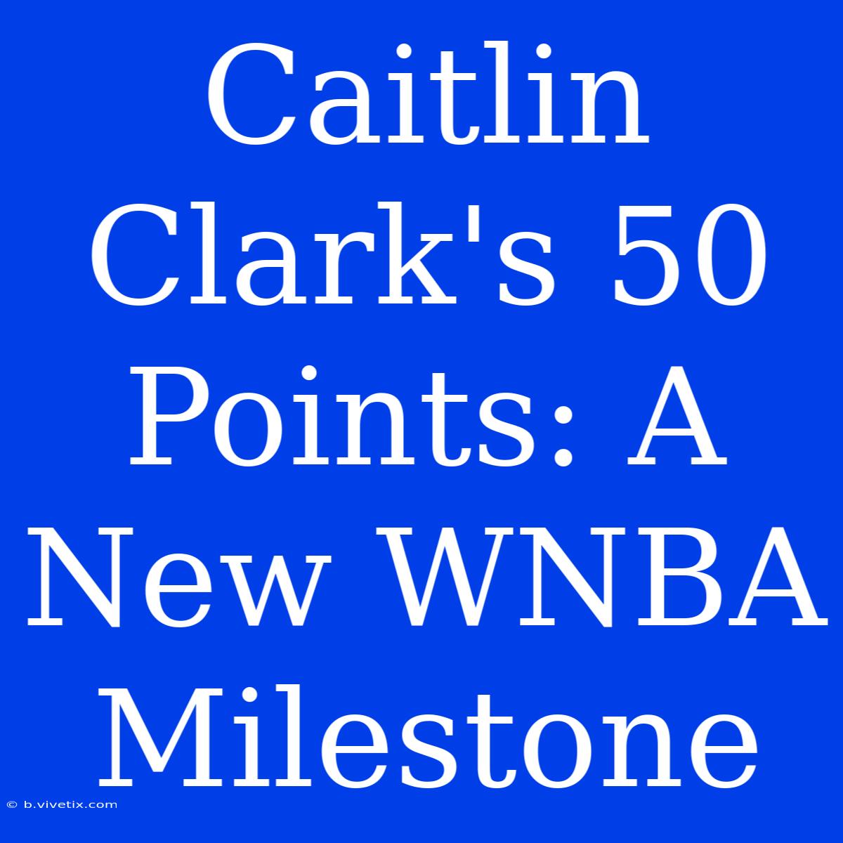 Caitlin Clark's 50 Points: A New WNBA Milestone