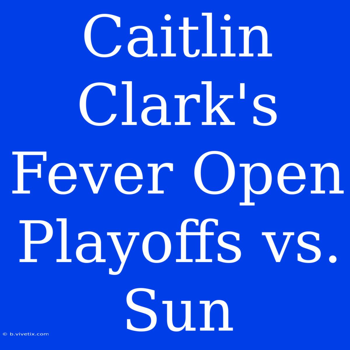 Caitlin Clark's Fever Open Playoffs Vs. Sun