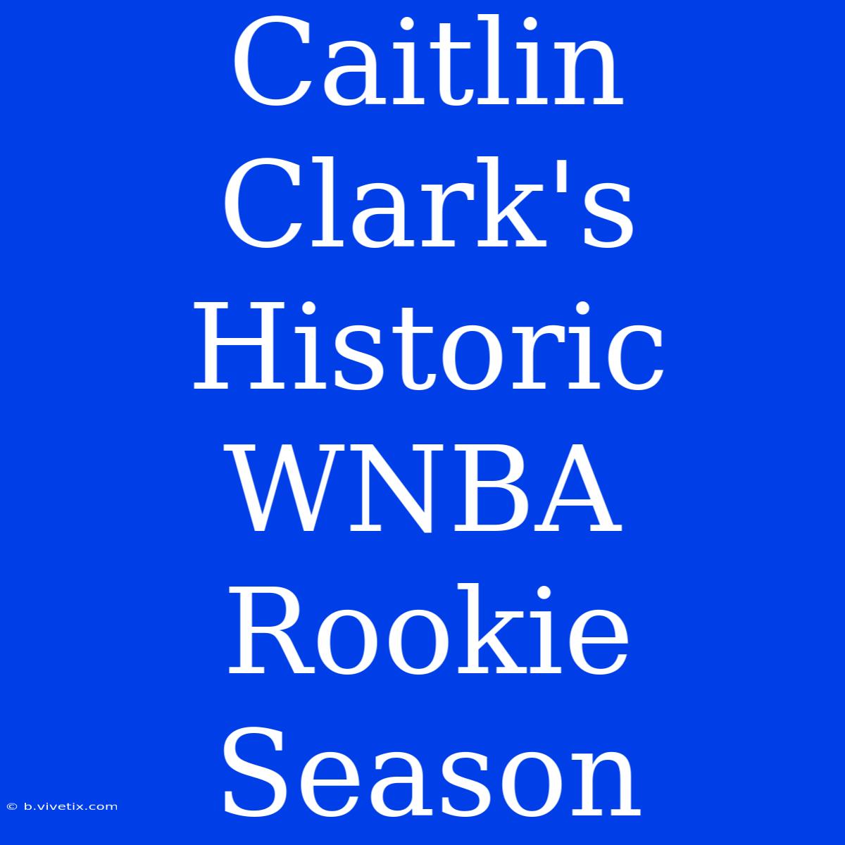 Caitlin Clark's Historic WNBA Rookie Season