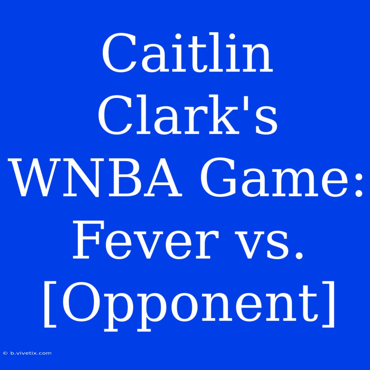 Caitlin Clark's WNBA Game: Fever Vs. [Opponent]