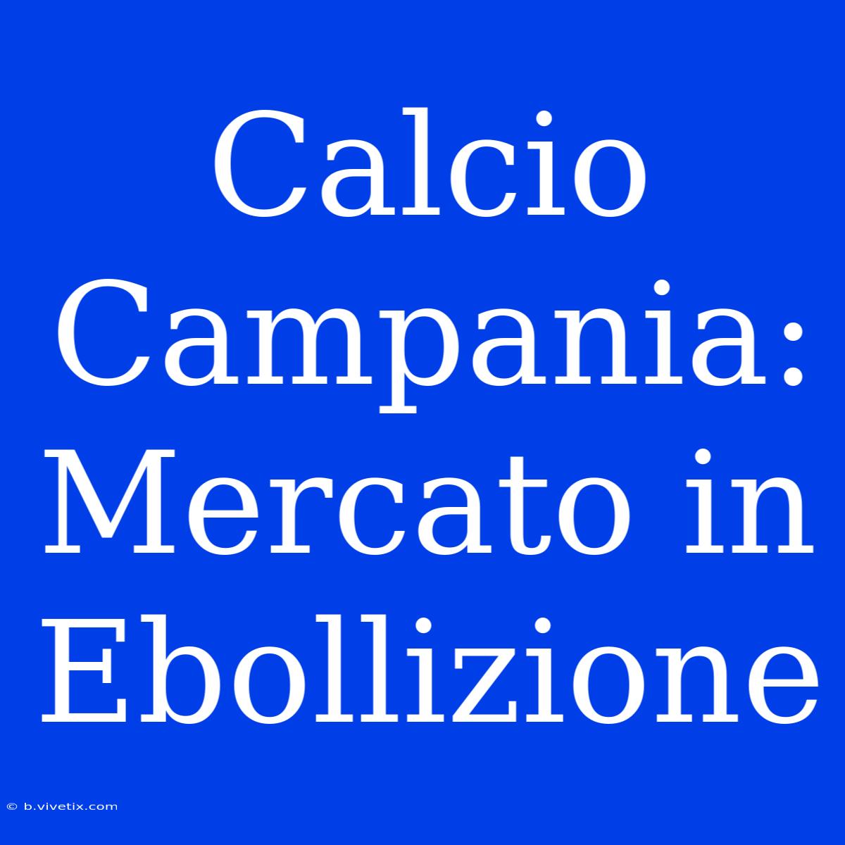 Calcio Campania: Mercato In Ebollizione