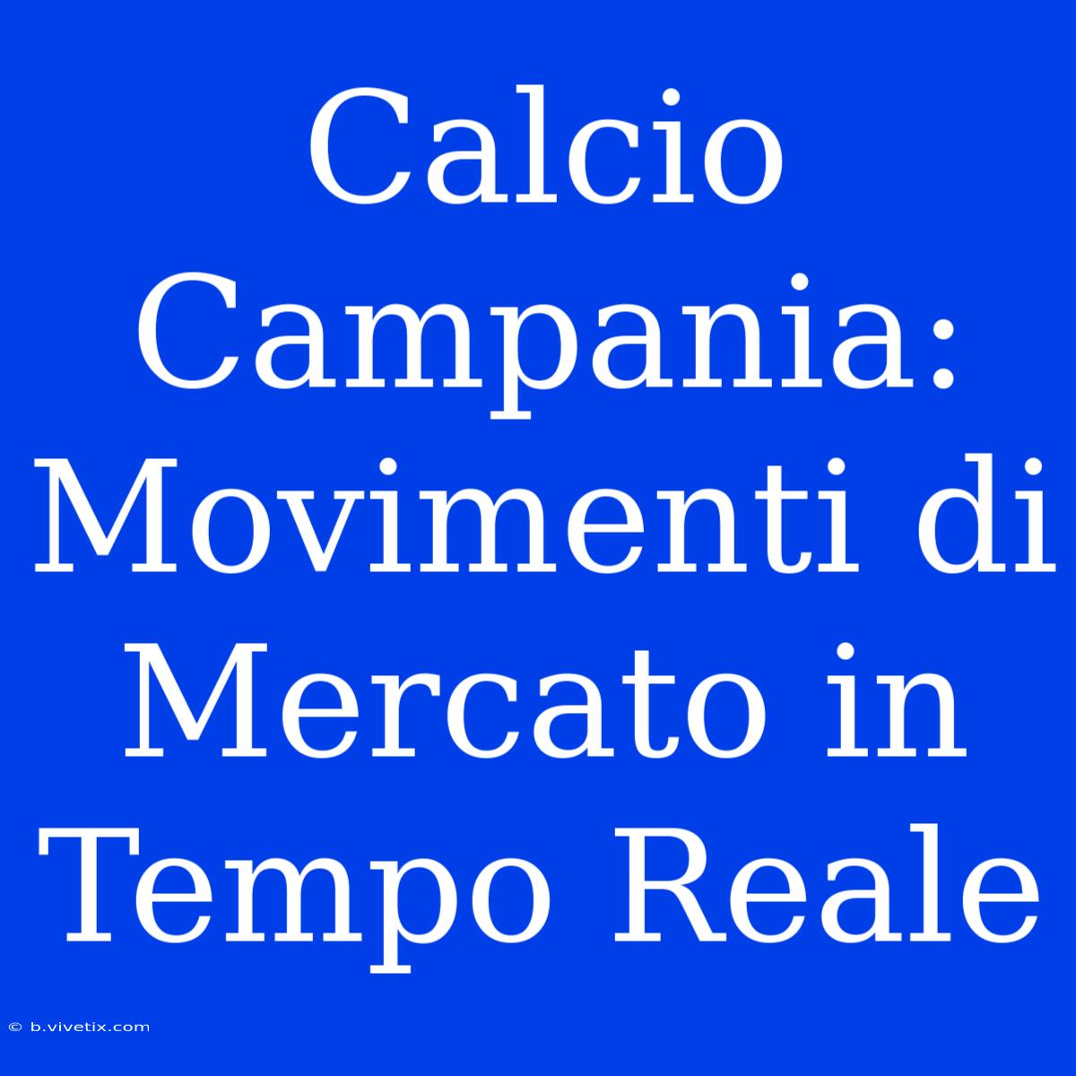 Calcio Campania: Movimenti Di Mercato In Tempo Reale