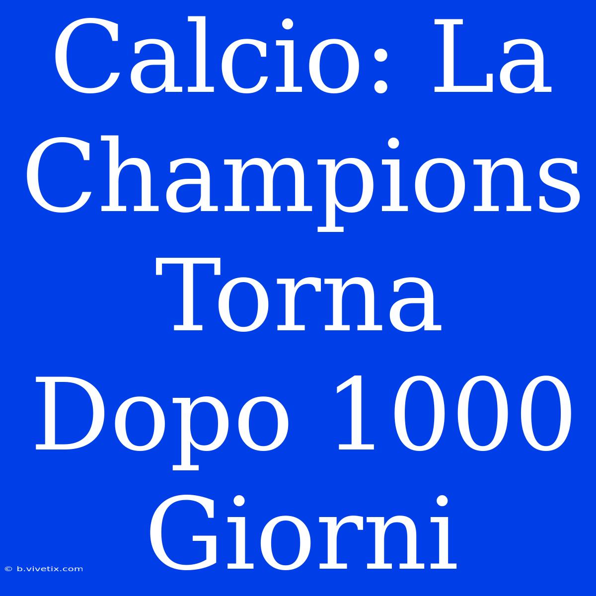 Calcio: La Champions Torna Dopo 1000 Giorni