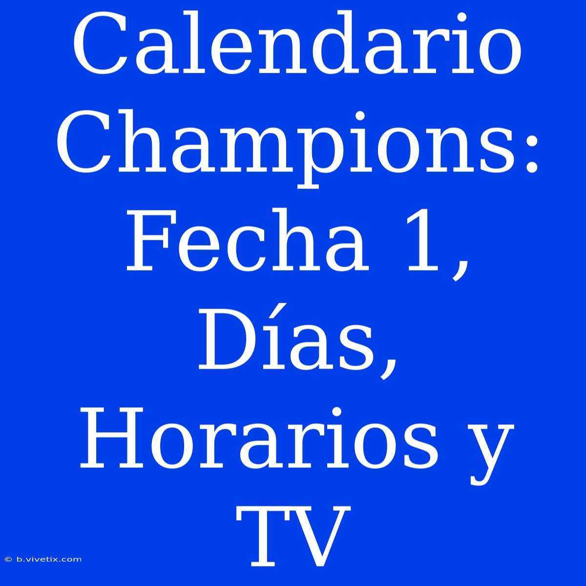 Calendario Champions: Fecha 1, Días, Horarios Y TV