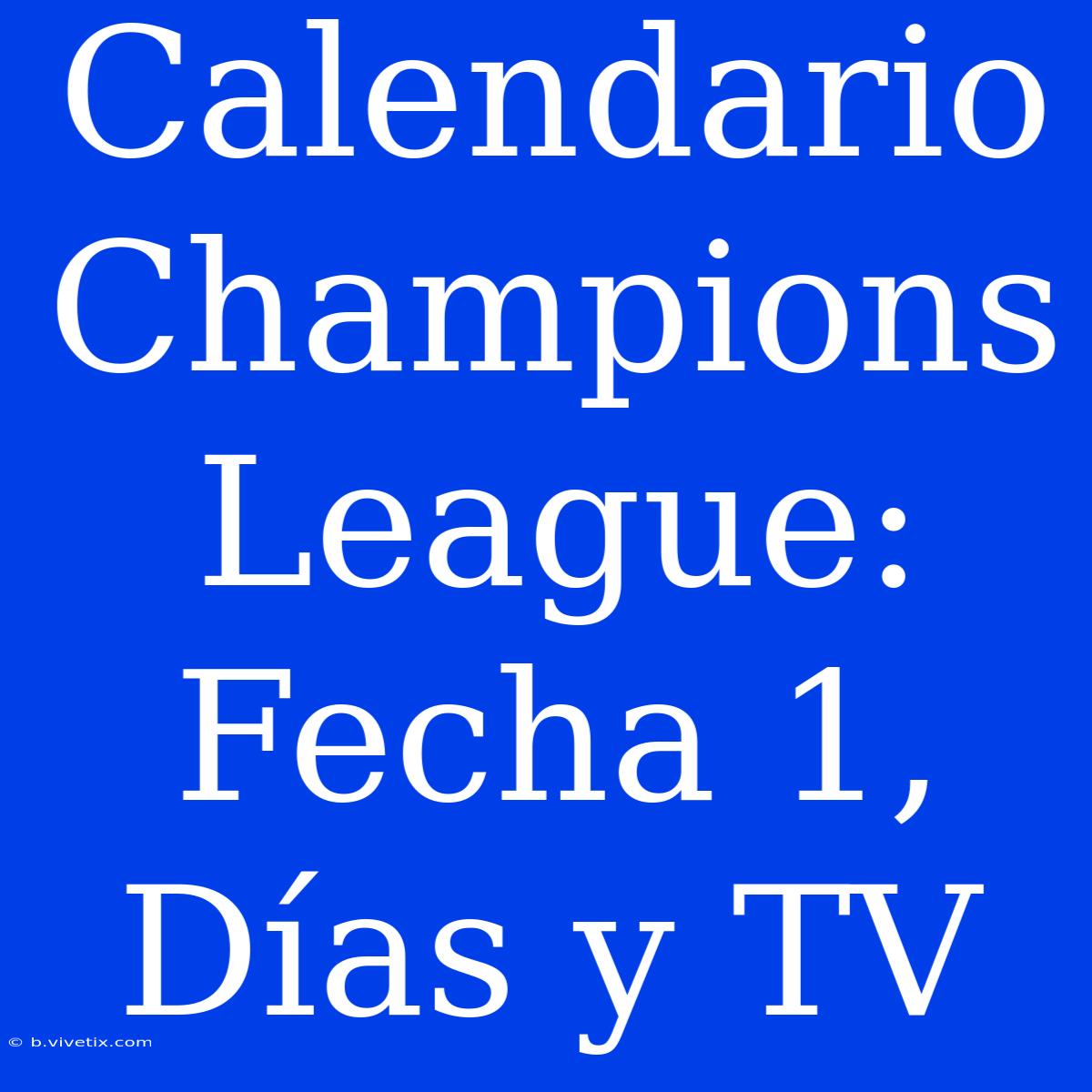 Calendario Champions League: Fecha 1, Días Y TV