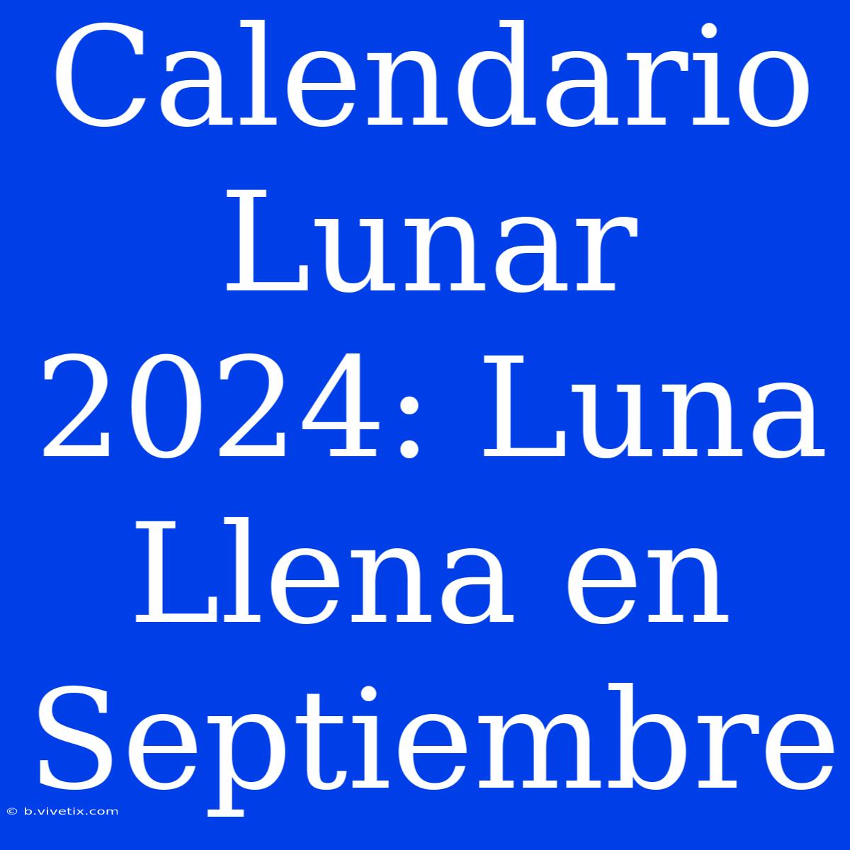 Calendario Lunar 2024: Luna Llena En Septiembre