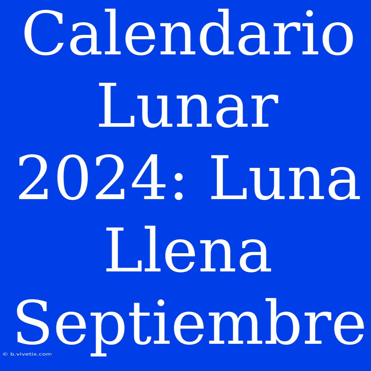 Calendario Lunar 2024: Luna Llena Septiembre