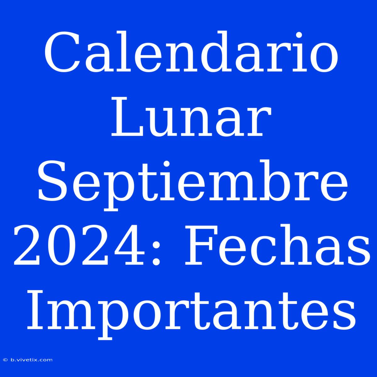 Calendario Lunar Septiembre 2024: Fechas Importantes