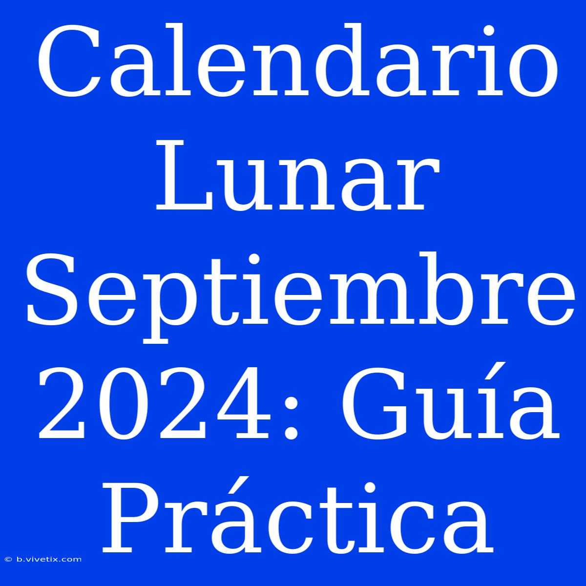 Calendario Lunar Septiembre 2024: Guía Práctica