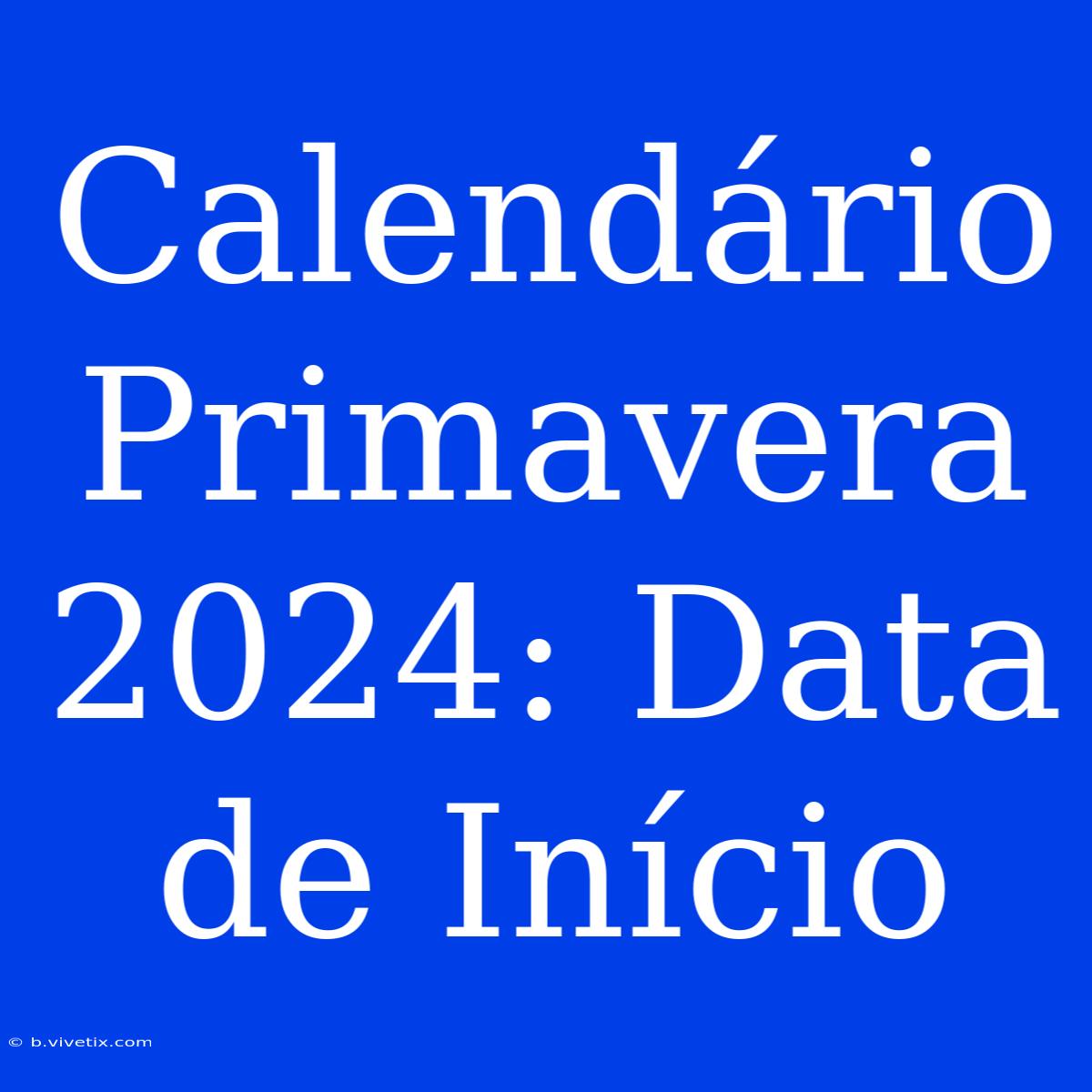 Calendário Primavera 2024: Data De Início