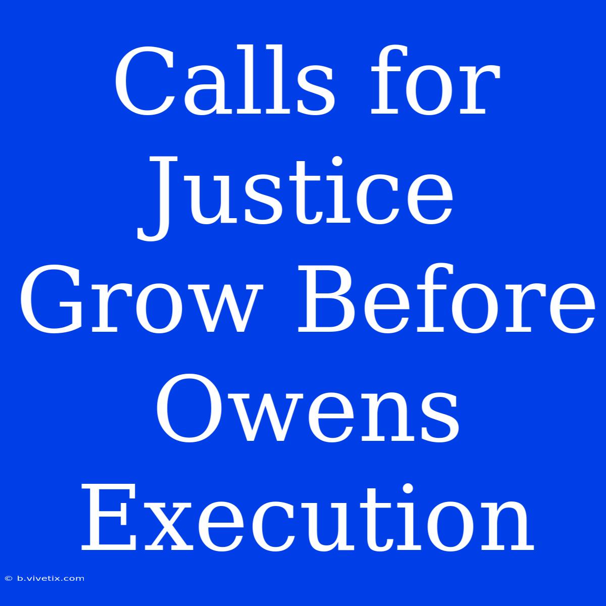 Calls For Justice Grow Before Owens Execution