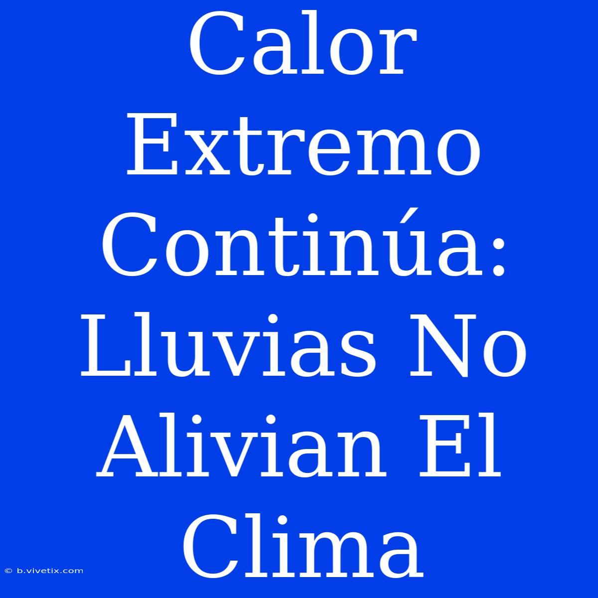 Calor Extremo Continúa: Lluvias No Alivian El Clima