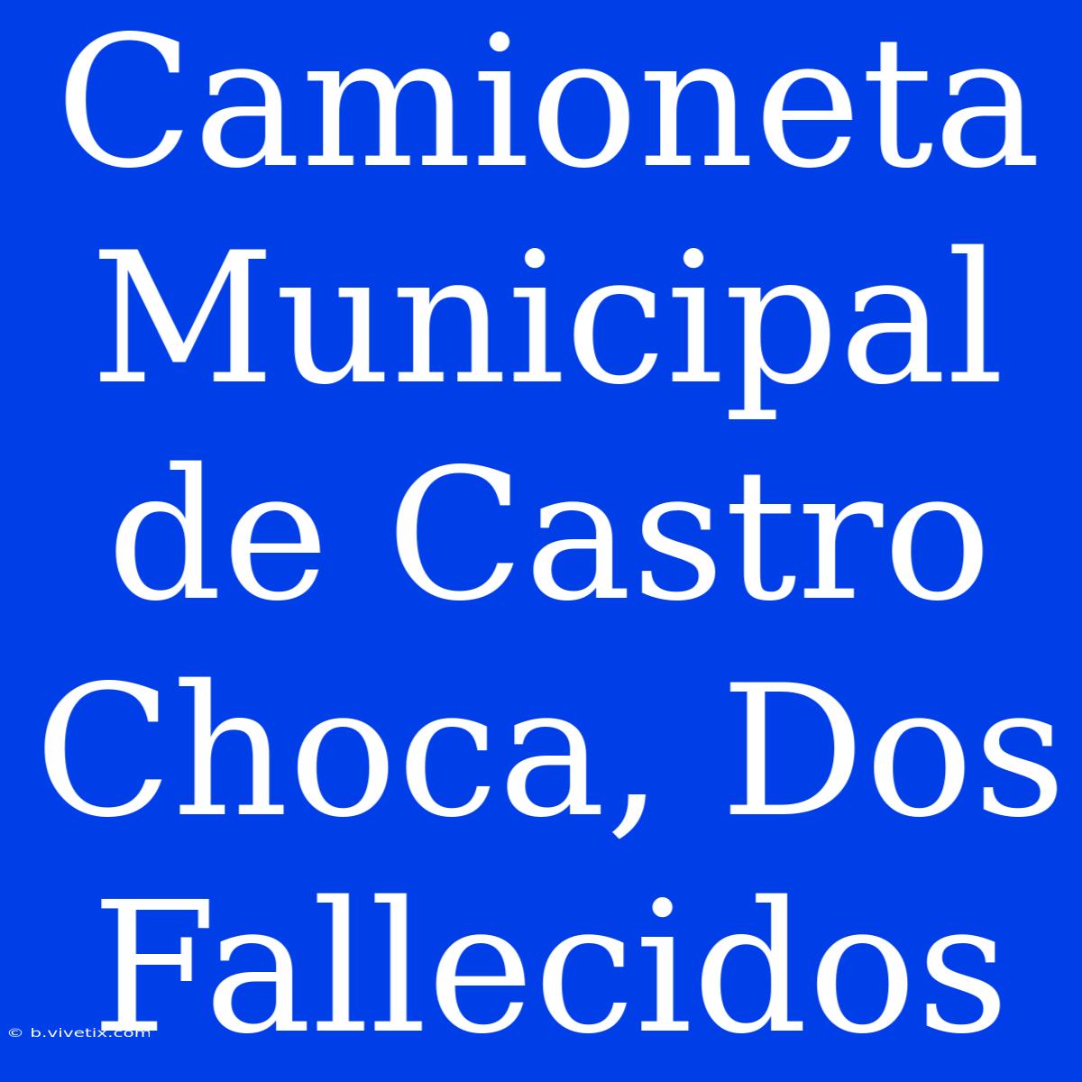 Camioneta Municipal De Castro Choca, Dos Fallecidos