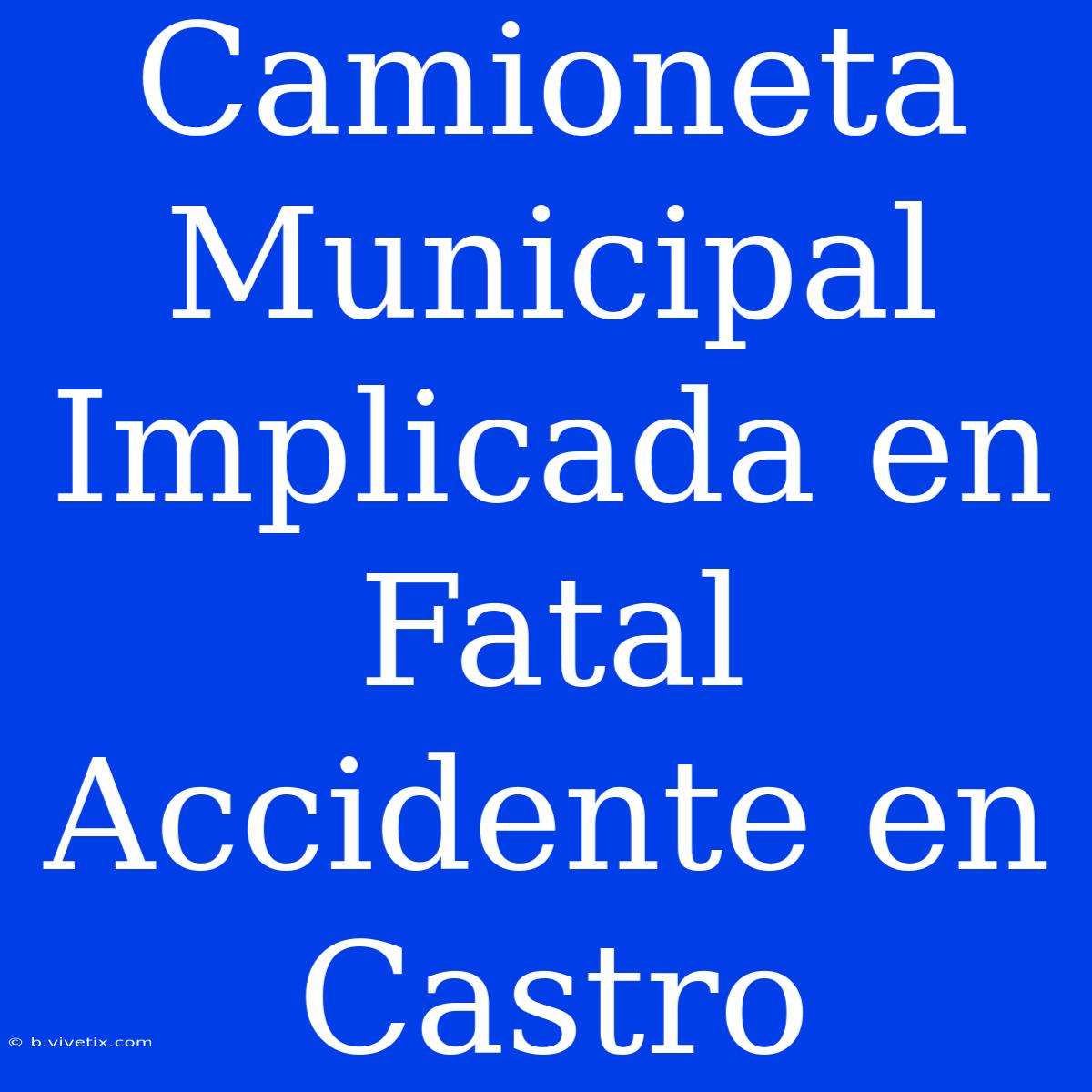 Camioneta Municipal Implicada En Fatal Accidente En Castro