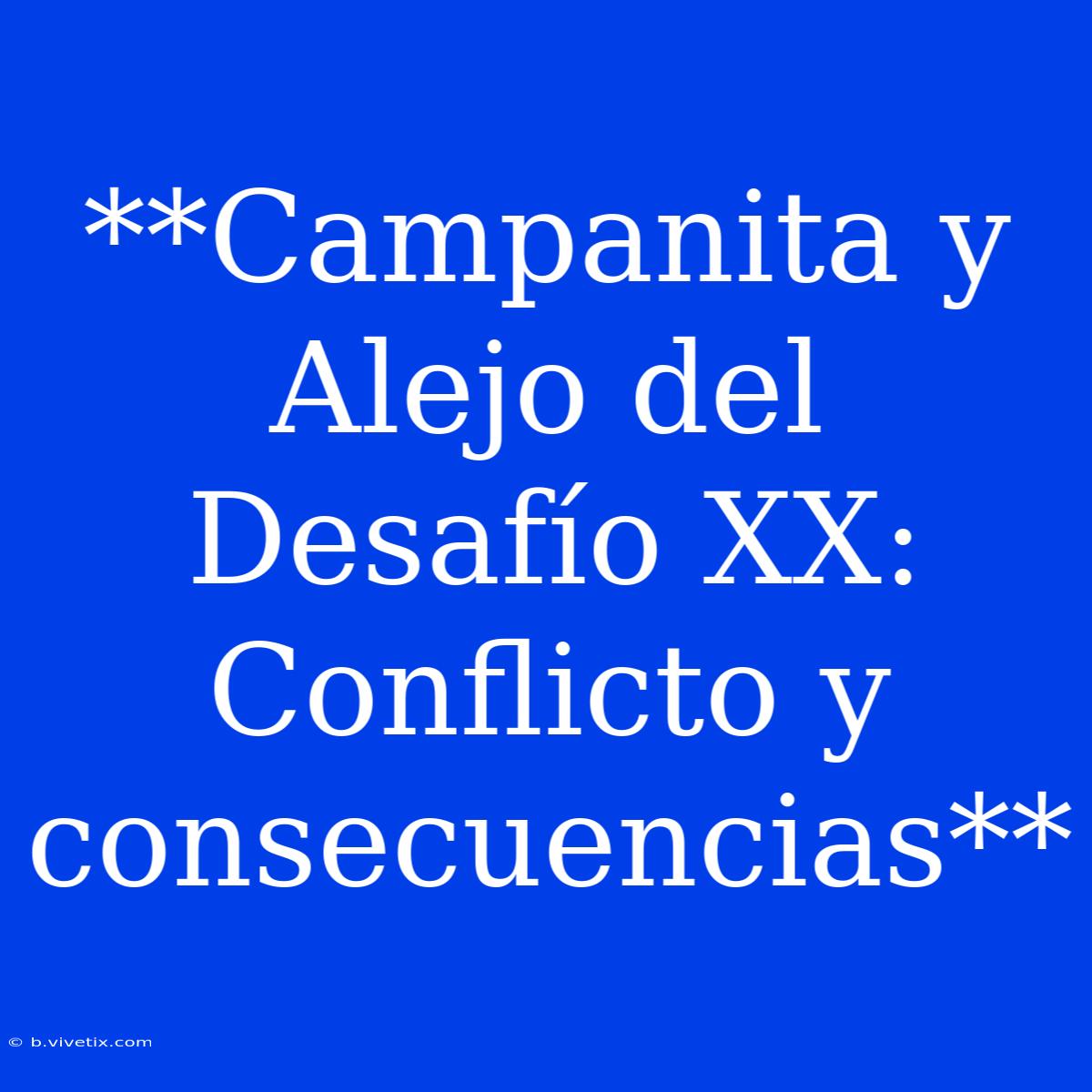 **Campanita Y Alejo Del Desafío XX: Conflicto Y Consecuencias**