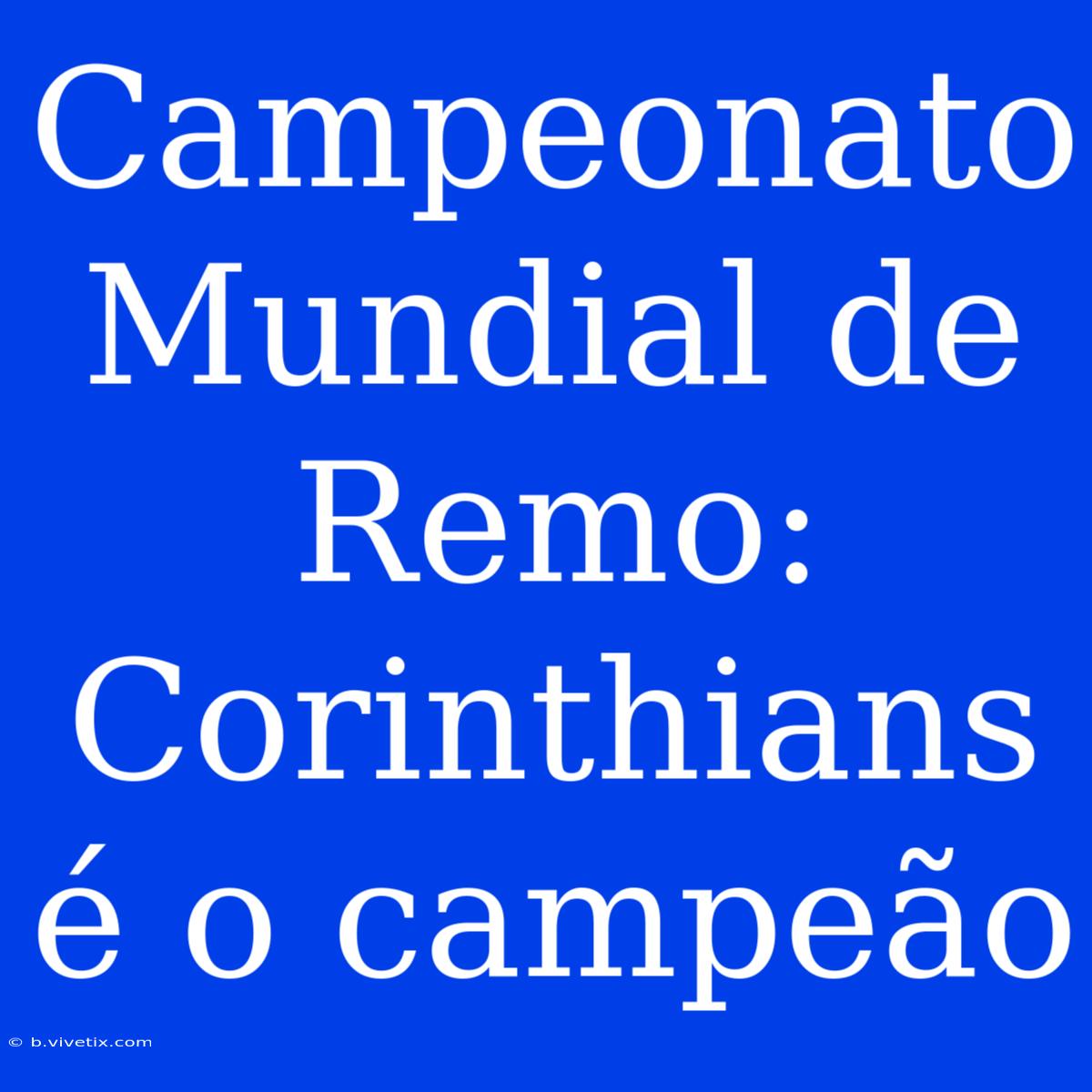 Campeonato Mundial De Remo: Corinthians É O Campeão