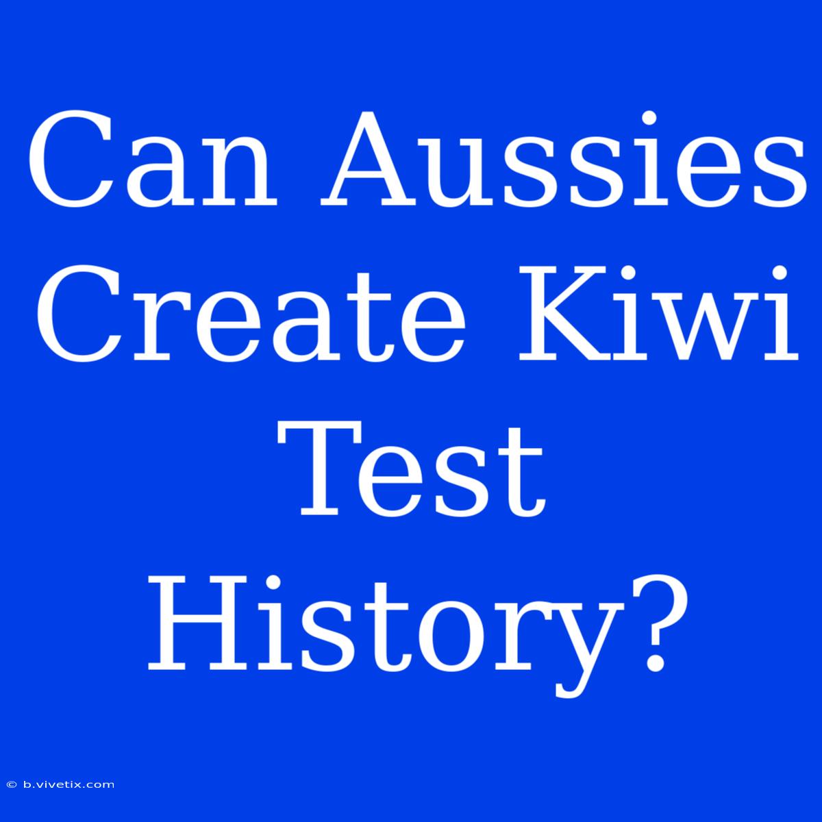 Can Aussies Create Kiwi Test History?