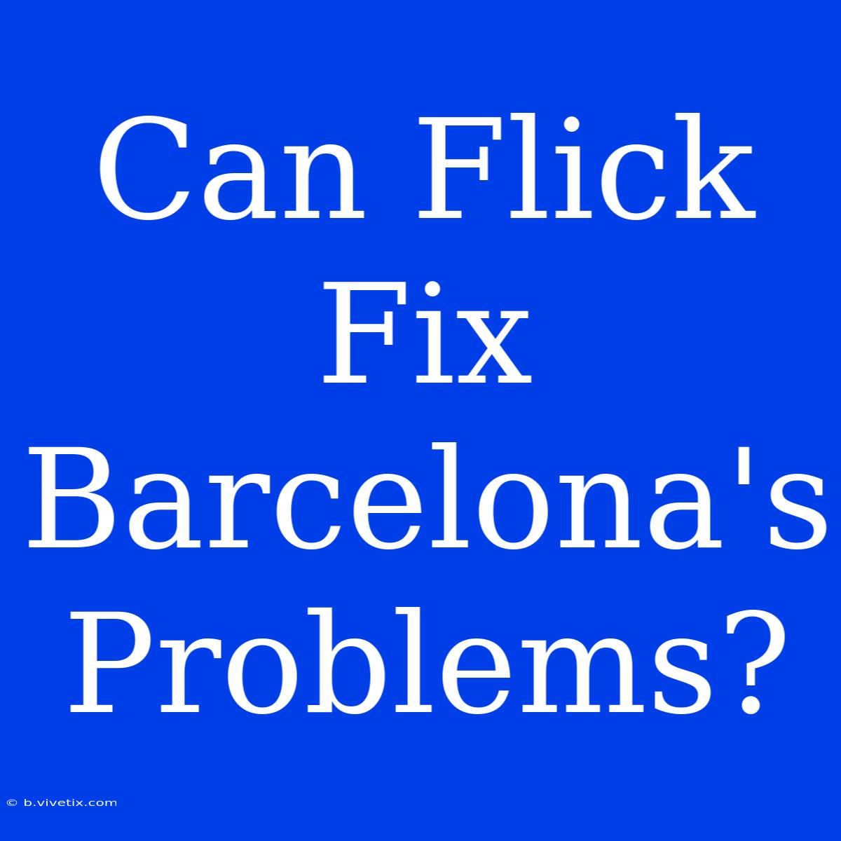 Can Flick Fix Barcelona's Problems?