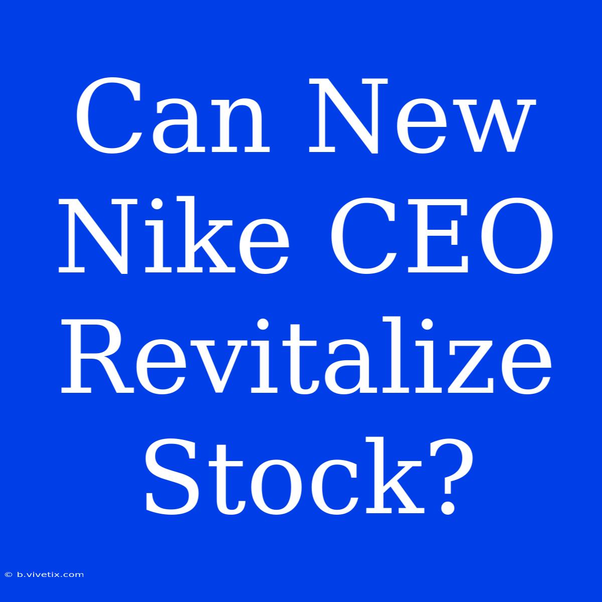 Can New Nike CEO Revitalize Stock? 